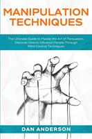   Manipulation Techniques: The Ultimate Guide to Master the Art of Persuasion. Discover How to Influence People Through Mind Control Techniques