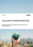   Urlaub mit Verantwortung. Kann Nachhaltigkeit im Tourismus durch CSR-Zertifikate gesichert werden?