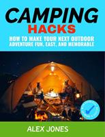   Camping Hacks: How to Make Your Next Outdoor Adventure Fun, Easy, and Memorable