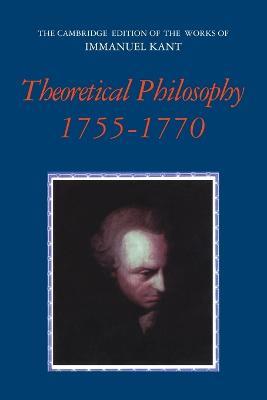 Theoretical Philosophy, 1755–1770 - Immanuel Kant - Libro Cambridge University Press, The Cambridge Edition of the Works of Immanuel Kant | Libraccio.it
