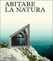 Abitare la natura. Ediz. a colori