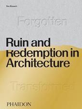 Ruin and redemption in architecture. Ediz. illustrata