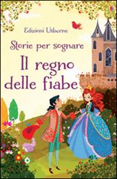 Il regno delle fiabe. Storie per sognare. Ediz. illustrata