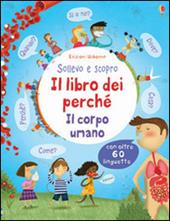 Il corpo umano. Il libro dei perché. Ediz. illustrata