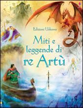 Miti e leggende di re Artù. Ediz. illustrata