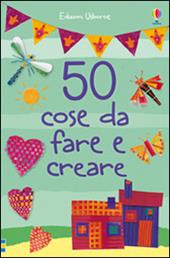 50 cose da fare e creare. Ediz. illustrata