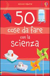 50 cose da fare con la scienza. Ediz. illustrata