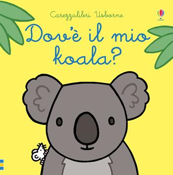 Dov'è il mio koala? Ediz. a colori - Fiona Watt - Libro Usborne 2019, Carezzalibri | Libraccio.it
