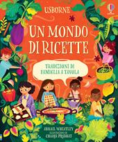 Un mondo di ricette. Tradizioni di famiglia a tavola. Ediz. a colori