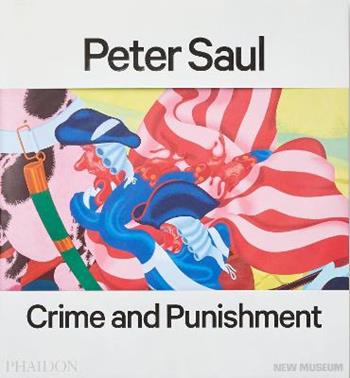 Peter Saul. Crime and punishment. Ediz. a colori  - Libro Phaidon 2020, Arte | Libraccio.it