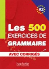 Les 500 exercice. Grammaire. A2. Livre de l'élève. Avec corrigés integrés.