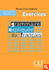Grammaire expliquée du français. Niveau intérmediaire. Cahier d'exercices.