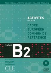 Activités pour le Cadre européen commun de référence. B2. Livre de l'élève. Con CD Audio