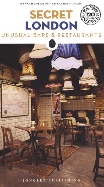 Secret London. Unusual bars & restaurants - Hannah Robinson, Rachel Howard - Libro Jonglez 2024 | Libraccio.it