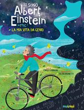 Io sono Albert Einstein. La mia vita da genio. Ediz. a colori