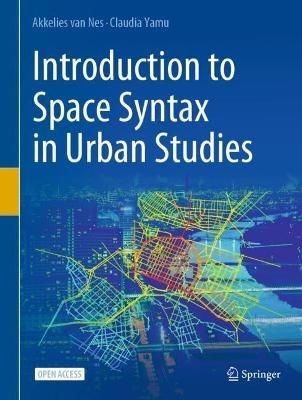 Introduction to Space Syntax in Urban Studies - Akkelies van Nes, Claudia Yamu - Libro Springer Nature Switzerland AG | Libraccio.it