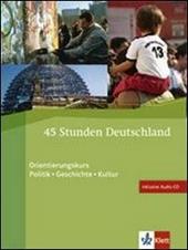 45 Stunden Deutschland. Orientierungskurs politik-Geschichte-Lutur. Con CD Audio
