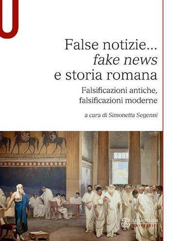 False notizie... «fake news» e storia romana. Falsificazioni antiche, falsificazioni moderne  - Libro Le Monnier Università 2020 | Libraccio.it