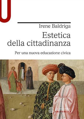 Estetica della cittadinanza. Per una nuova educazione civica - Irene Baldriga - Libro Le Monnier Università 2020 | Libraccio.it