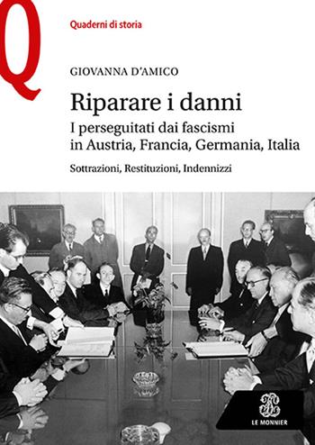 Riparare i danni. I perseguitati dai fascismi in Austria, Francia, Germania, Italia. Sottrazioni, restituzioni, indennizzi - Giovanna D'Amico - Libro Le Monnier 2023, Quaderni di storia | Libraccio.it