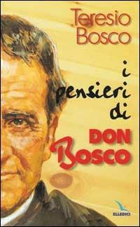 I pensieri di don Bosco - Teresio Bosco - Libro Editrice Elledici 1998, Pensieri per la riflessione | Libraccio.it