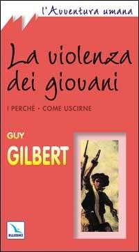 La violenza dei giovani. I perché. Come uscirne - Guy Gilbert - Libro Editrice Elledici 2001, L' avventura umana | Libraccio.it