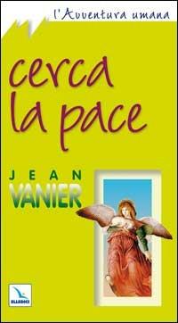 Cerca la pace - Jean Vanier - Libro Editrice Elledici 2006, L' avventura umana | Libraccio.it