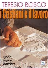 I cristiani e il lavoro. Storia, figure, dottrina - Teresio Bosco - Libro Editrice Elledici 2006 | Libraccio.it