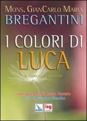 I colori di Luca. Il Vangelo di Luca. Con racconti di Bruno Ferrero