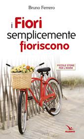 I fiori semplicemente fioriscono. Piccole storie per l'anima