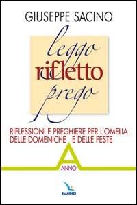 Leggo rifletto prego. Riflessioni e preghiere per l'omelia delle domeniche e delle feste. Anno A - Giuseppe Sacino - Libro Editrice Elledici 2008, L' omelia nella celebrazione eucaristica | Libraccio.it