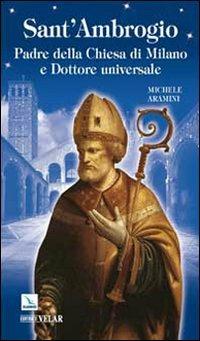 Sant'Ambrogio. Padre della Chiesa di Milano e Dottore universale - Michele Aramini - Libro Editrice Elledici 2009, Biografie | Libraccio.it