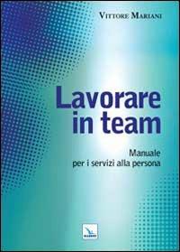 Lavorare in team. Manuale per i servizi alla persona - Vittore Mariani - Libro Editrice Elledici 2013 | Libraccio.it