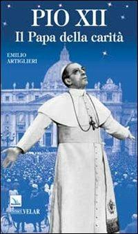 Pio XII. Il papa della carità - Emilio Artiglieri - Libro Editrice Elledici 2014, Biografie | Libraccio.it
