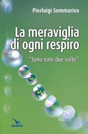 La meraviglia di ogni respiro - Pierluigi Sommariva - Libro Editrice Elledici 2014 | Libraccio.it