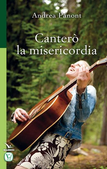 Canterò la misericordia - Andrea Panont - Libro Editrice Elledici 2015, Pensieri per la riflessione | Libraccio.it