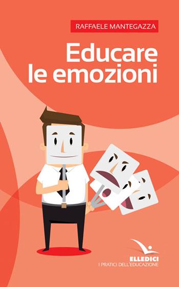 Educare le emozioni - Raffaele Mantegazza - Libro Editrice Elledici 2017, Giovani ed educazione religiosa | Libraccio.it