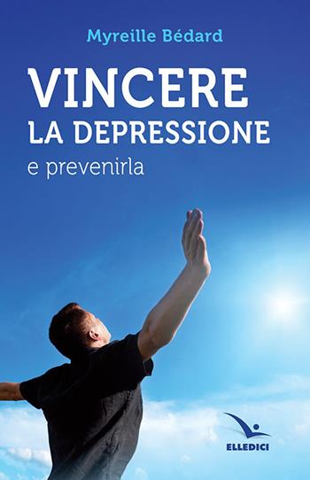 Vincere la depressione e prevenirla - Myreille Bédard - Libro Editrice Elledici 2019, L' avventura umana | Libraccio.it