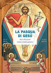 La Pasqua di Gesù. Arte e religione. Guida e schede operative