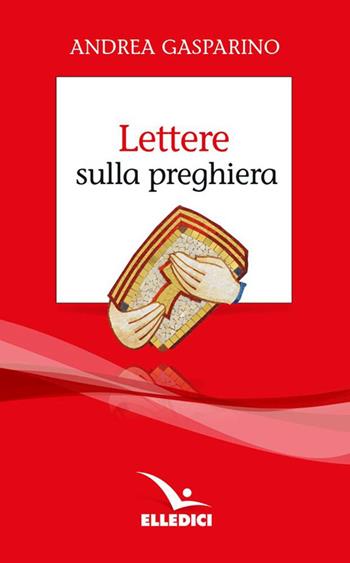 Lettere sulla preghiera - Andrea Gasparino - Libro Editrice Elledici 2023, La conversazione di Padre Gasparino | Libraccio.it