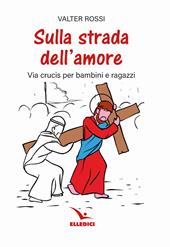 Sulla strada dell'amore. Via crucis per ragazzi