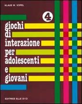 Giochi di interazione per adolescenti e giovani. Vol. 4: Programmazione di vita. Soluzione dei problemi. Cooperazione