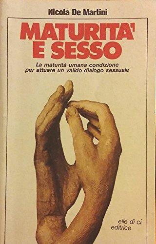 Maturità e sesso. La maturità umana, condizione per attuare un valido dialogo sessuale - Nicola De Martini - Libro Editrice Elledici 1977, Immagine dell'uomo | Libraccio.it