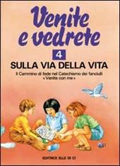 Venite e vedrete. Albo attivo per il catechismo dei fanciulli «Venite con me». Vol. 4: Sulla via della vita