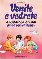 Venite e vedrete. Vol. 3/2: Discepoli di Gesù. Guida per catechisti per un cammino di fede con il catechismo «Venite con me»