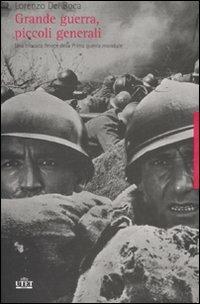 Grande guerra, piccoli generali. Una cronaca feroce della prima guerra mondiale - Lorenzo Del Boca - Libro UTET 2008 | Libraccio.it