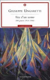 Vita di un uomo. 106 poesie (1914-1960) - Giuseppe Ungaretti - Libro Mondadori 2001, Oscar classici moderni | Libraccio.it