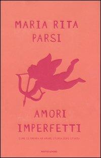 Amori imperfetti. Come si impara ad amare storia dopo storia - Maria Rita Parsi - Libro Mondadori 2003, Ingrandimenti | Libraccio.it