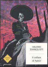 Il collare di fuoco - Valerio Evangelisti - Libro Mondadori 2005, Strade blu. Fiction | Libraccio.it