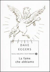 La fame che abbiamo - Dave Eggers - Libro Mondadori 2006, Piccola biblioteca oscar | Libraccio.it